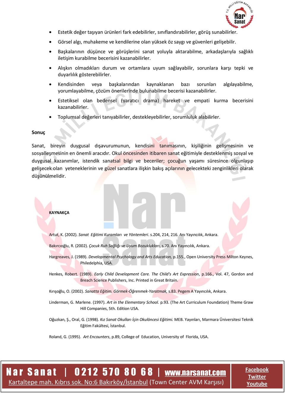 Alışkın olmadıkları durum ve ortamlara uyum sağlayabilir, sorunlara karşı tepki ve duyarlılık gösterebilirler.