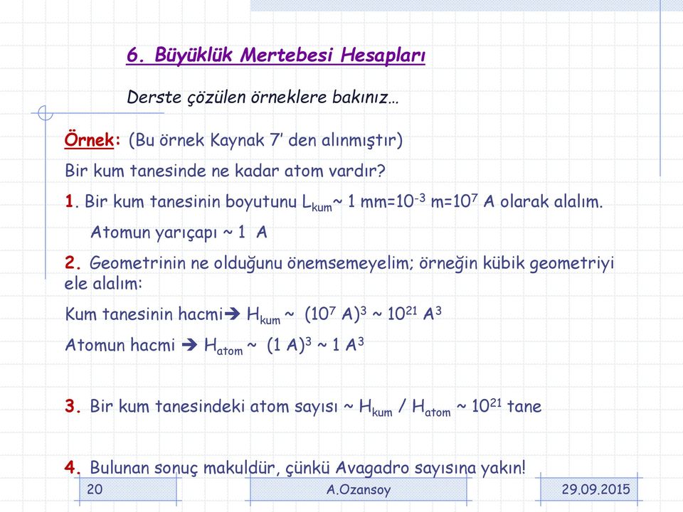 Geometrinin ne olduğunu önemsemeyelim; örneğin kübik geometriyi ele alalım: Kum tanesinin hacmi H kum ~ (10 7 A) 3 ~ 10 21 A 3 Atomun