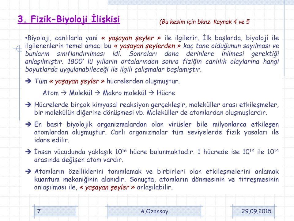 1800 lü yılların ortalarından sonra fiziğin canlılık olaylarına hangi boyutlarda uygulanabileceği ile ilgili çalışmalar başlamıştır. Tüm «yaşayan şeyler» hücrelerden oluşmuştur.