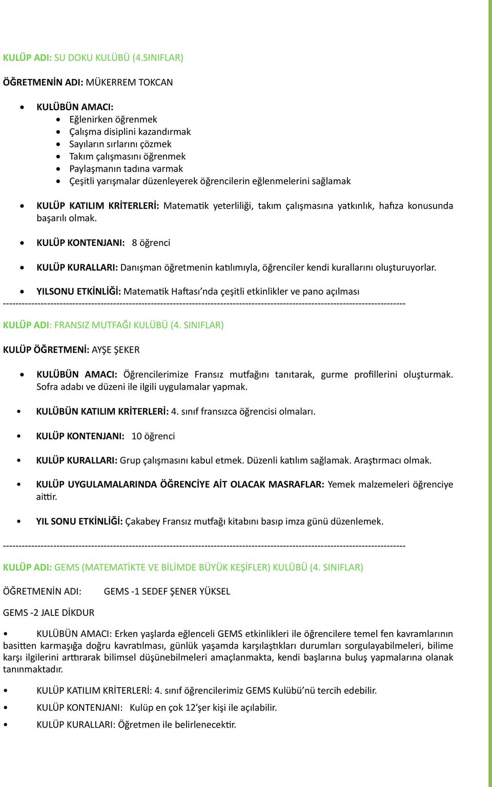 düzenleyerek öğrencilerin eğlenmelerini sağlamak Matematik yeterliliği, takım çalışmasına yatkınlık, hafıza konusunda başarılı olmak.