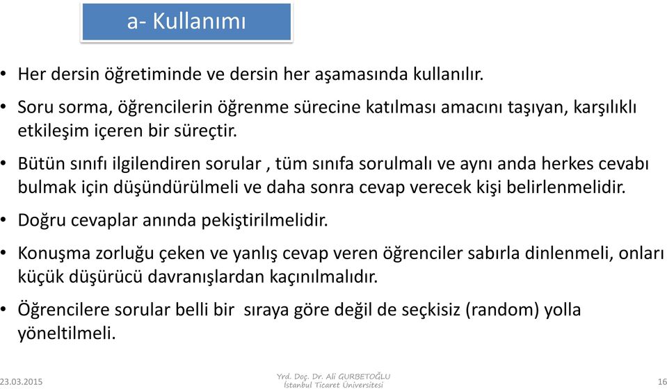 Bütün sınıfı ilgilendiren sorular, tüm sınıfa sorulmalı ve aynı anda herkes cevabı bulmak için düşündürülmeli ve daha sonra cevap verecek kişi