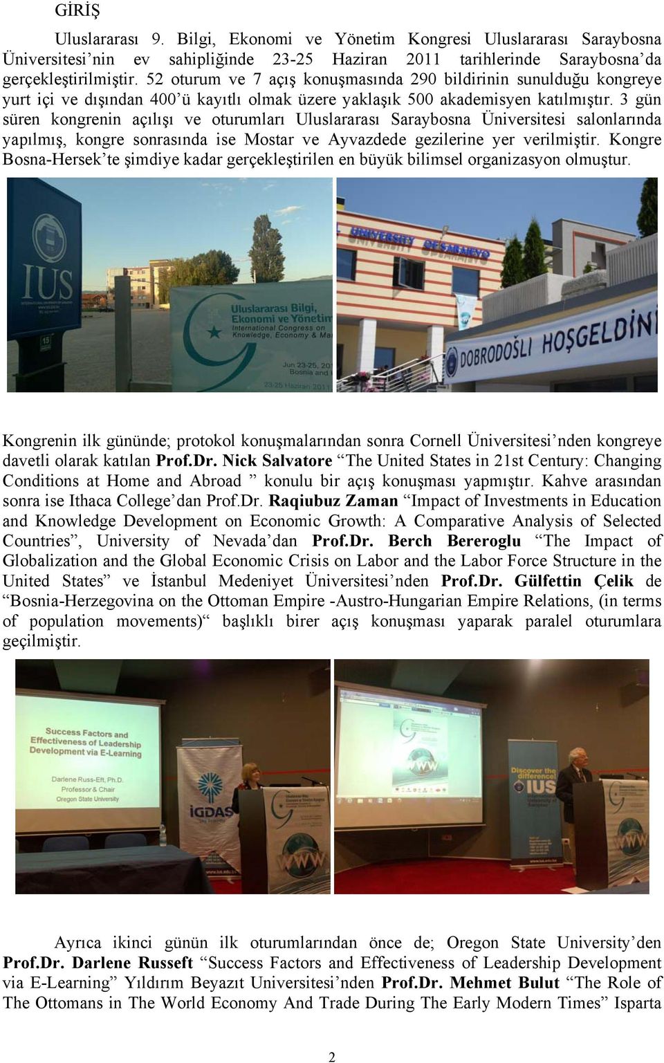 3 gün süren kongrenin açılışı ve oturumları Uluslararası Saraybosna Üniversitesi salonlarında yapılmış, kongre sonrasında ise Mostar ve Ayvazdede gezilerine yer verilmiştir.