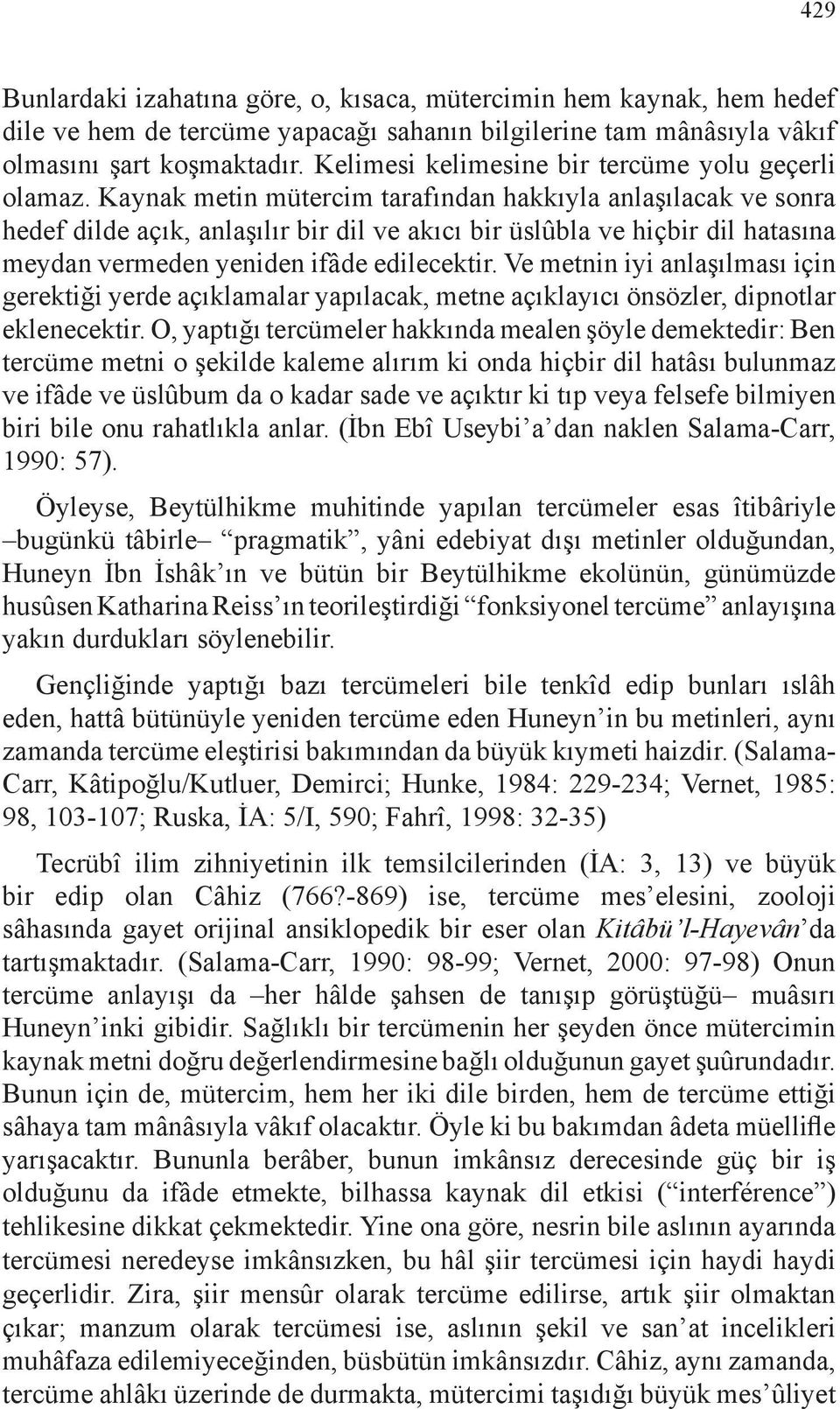 Kaynak metin mütercim tarafından hakkıyla anlaşılacak ve sonra hedef dilde açık, anlaşılır bir dil ve akıcı bir üslûbla ve hiçbir dil hatasına meydan vermeden yeniden ifâde edilecektir.