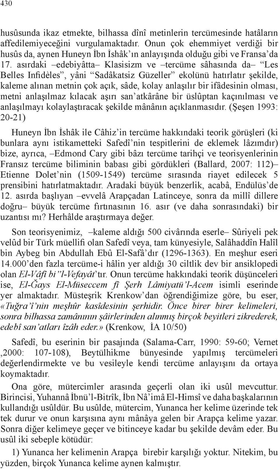 asırdaki edebiyâtta Klasisizm ve tercüme sâhasında da Les Belles Infidèles, yâni Sadâkatsiz Güzeller ekolünü hatırlatır şekilde, kaleme alınan metnin çok açık, sâde, kolay anlaşılır bir ifâdesinin