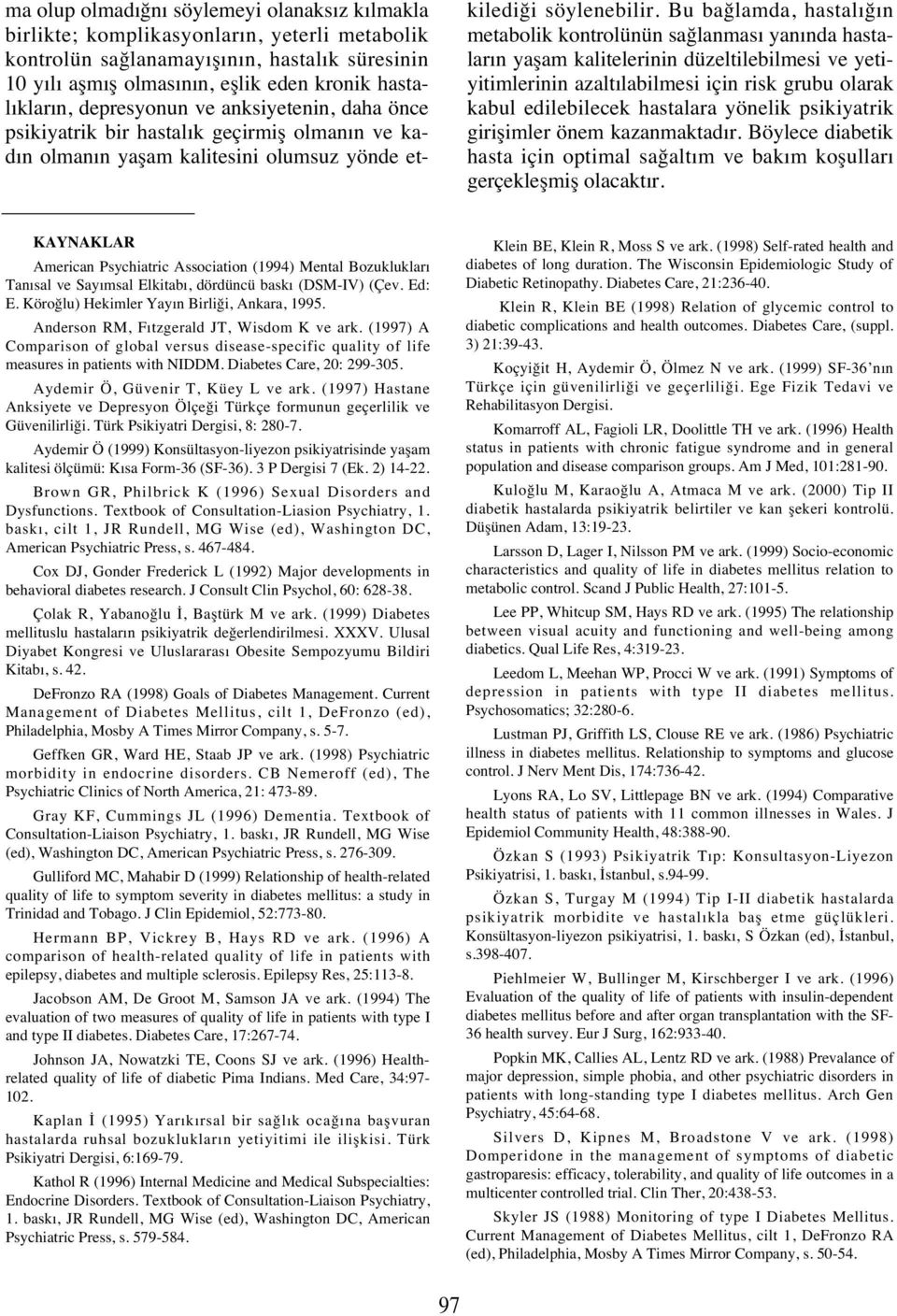 Bu bağlamda, hastal ğ n metabolik kontrolünün sağlanmas yan nda hastalar n yaşam kalitelerinin düzeltilebilmesi ve yetiyitimlerinin azalt labilmesi için risk grubu olarak kabul edilebilecek hastalara