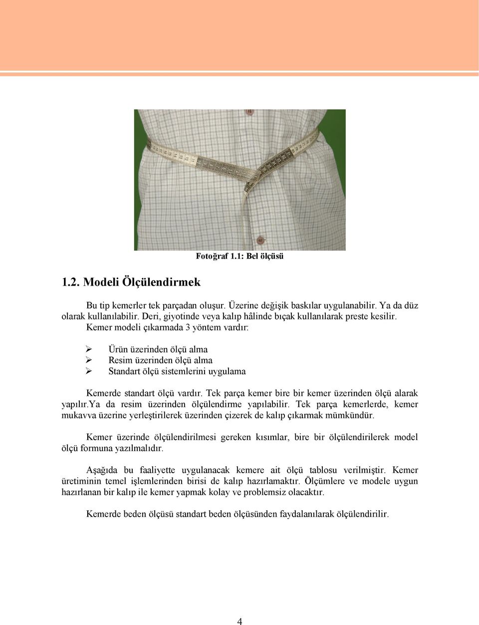 Kemer modeli çıkarmada 3 yöntem vardır: Ürün üzerinden ölçü alma Resim üzerinden ölçü alma Standart ölçü sistemlerini uygulama Kemerde standart ölçü vardır.