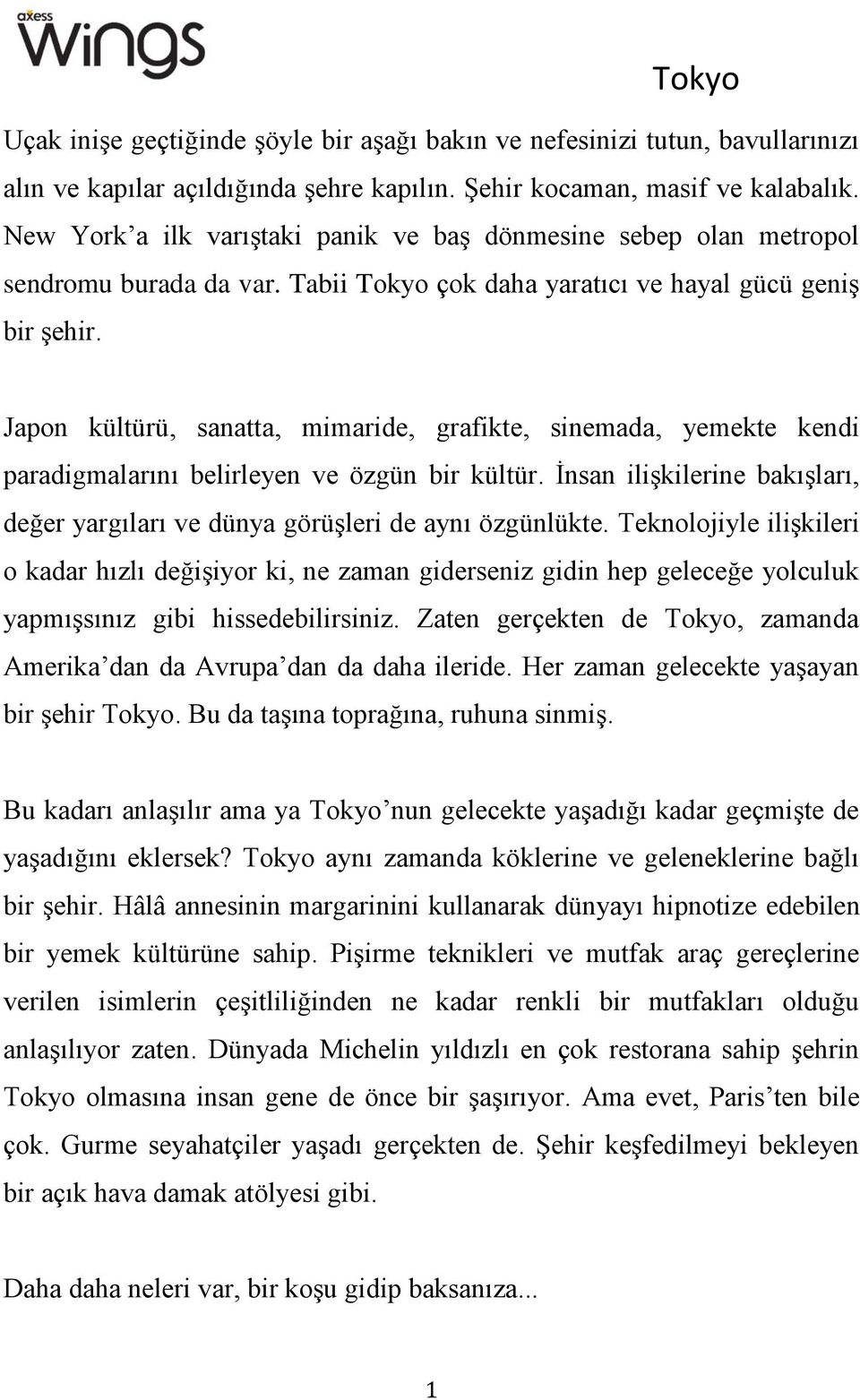 Japon kültürü, sanatta, mimaride, grafikte, sinemada, yemekte kendi paradigmalarını belirleyen ve özgün bir kültür. İnsan ilişkilerine bakışları, değer yargıları ve dünya görüşleri de aynı özgünlükte.