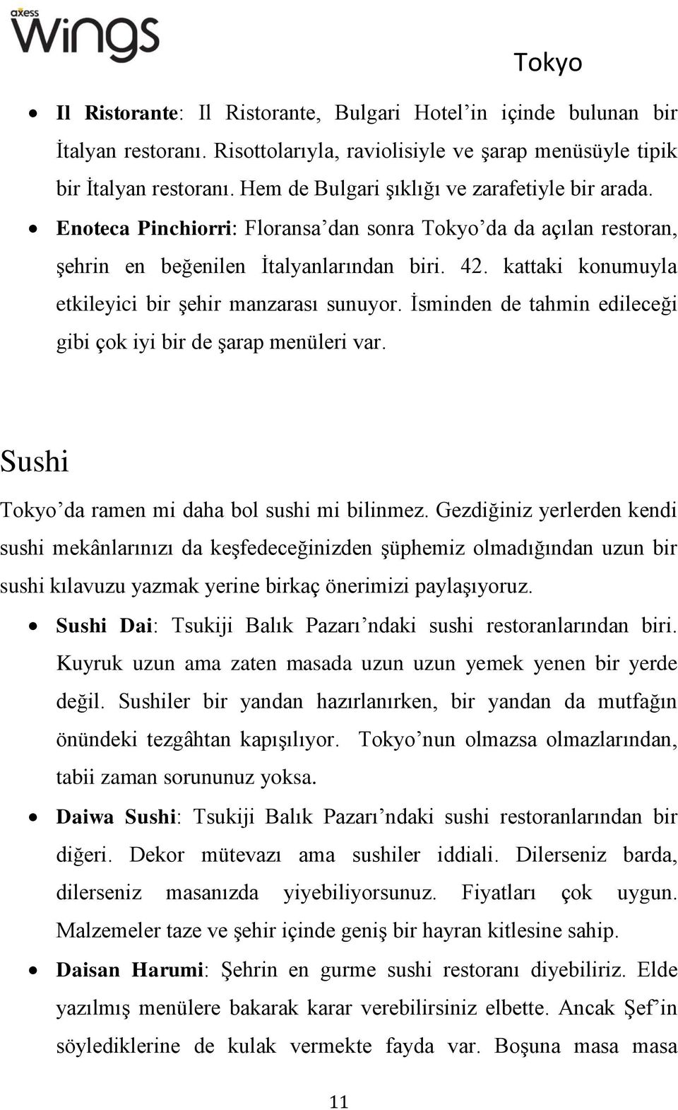 kattaki konumuyla etkileyici bir şehir manzarası sunuyor. İsminden de tahmin edileceği gibi çok iyi bir de şarap menüleri var. Sushi Tokyo da ramen mi daha bol sushi mi bilinmez.