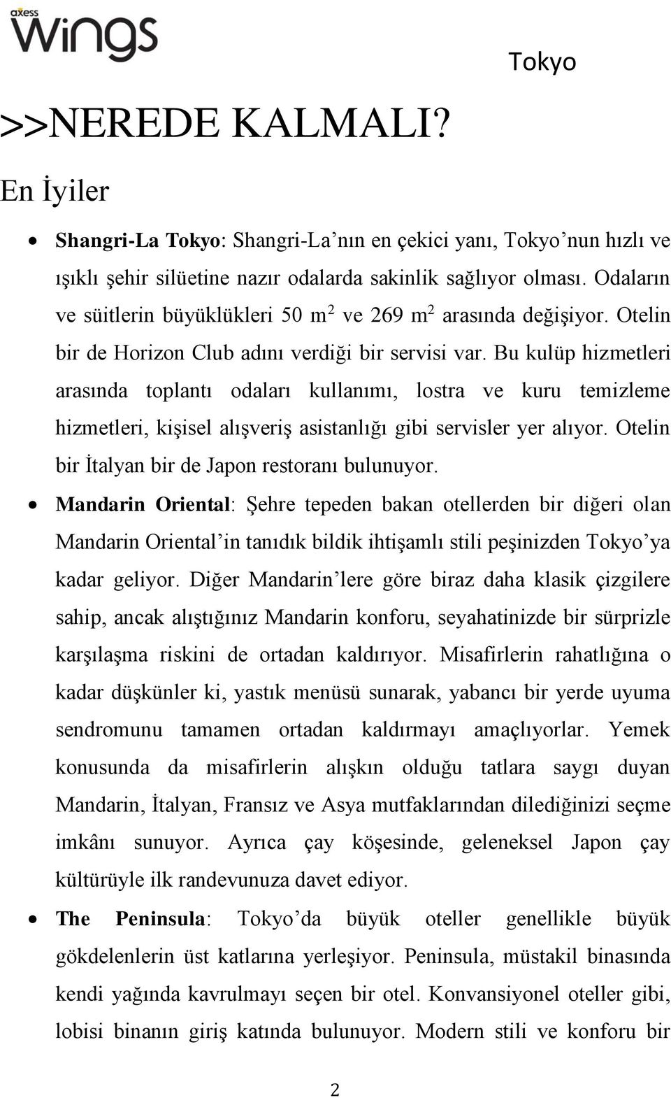 Bu kulüp hizmetleri arasında toplantı odaları kullanımı, lostra ve kuru temizleme hizmetleri, kişisel alışveriş asistanlığı gibi servisler yer alıyor.