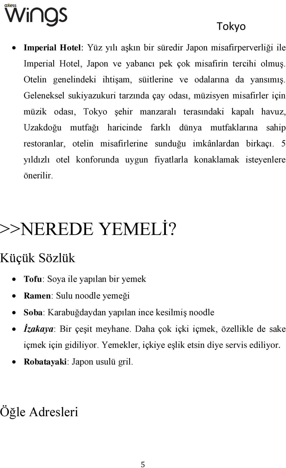 Geleneksel sukiyazukuri tarzında çay odası, müzisyen misafirler için müzik odası, Tokyo şehir manzaralı terasındaki kapalı havuz, Uzakdoğu mutfağı haricinde farklı dünya mutfaklarına sahip