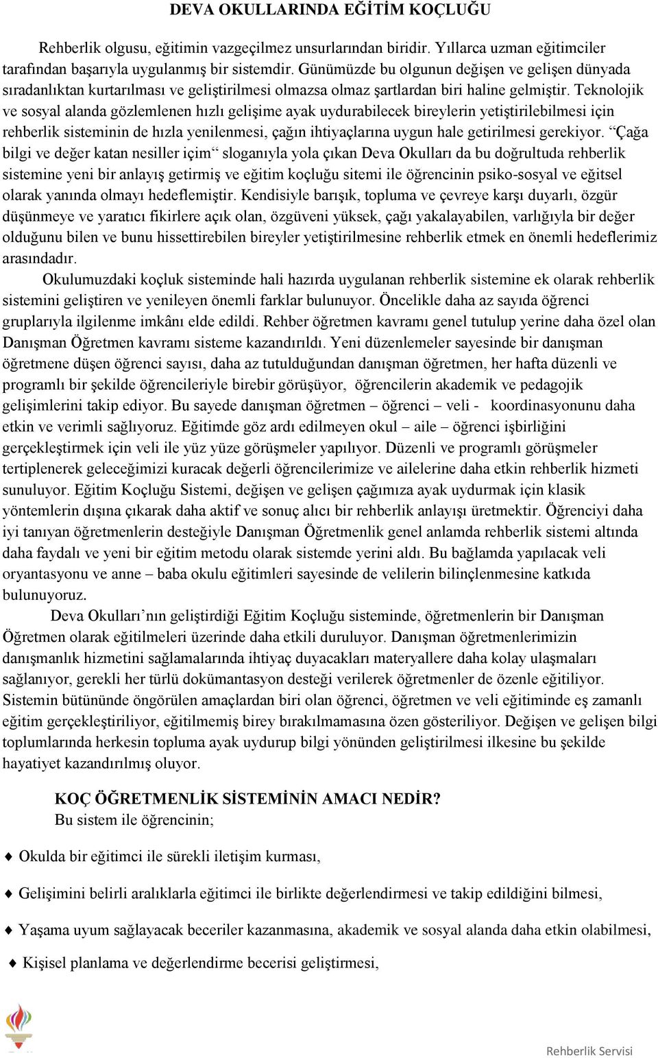 Teknolojik ve sosyal alanda gözlemlenen hızlı gelişime ayak uydurabilecek bireylerin yetiştirilebilmesi için rehberlik sisteminin de hızla yenilenmesi, çağın ihtiyaçlarına uygun hale getirilmesi