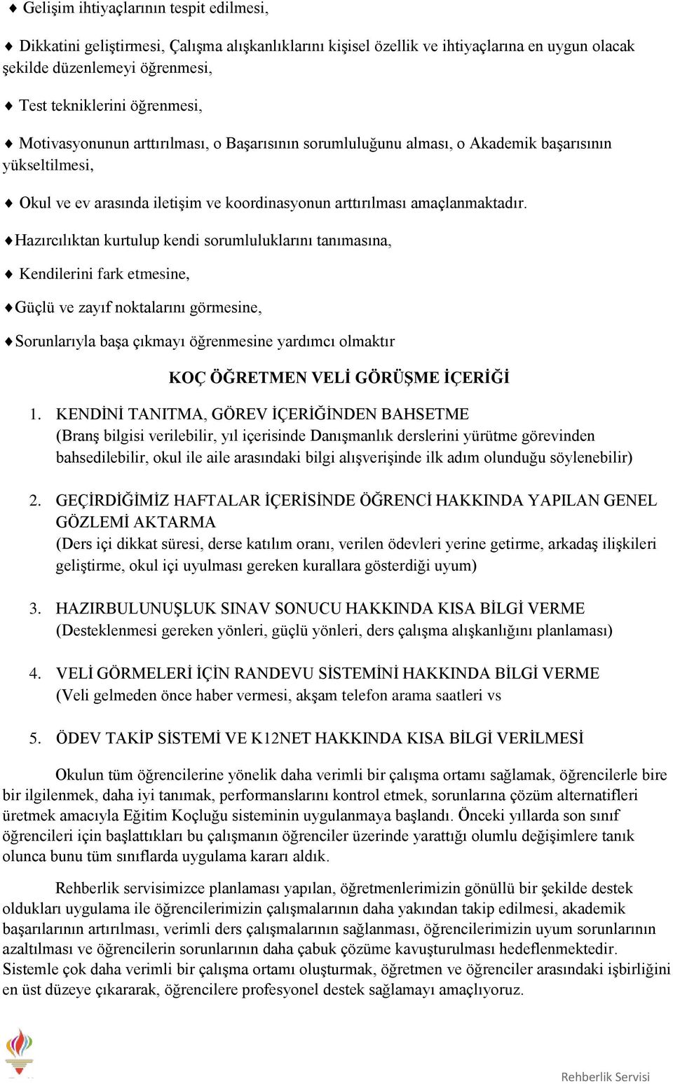 Hazırcılıktan kurtulup kendi sorumluluklarını tanımasına, Kendilerini fark etmesine, Güçlü ve zayıf noktalarını görmesine, Sorunlarıyla başa çıkmayı öğrenmesine yardımcı olmaktır KOÇ ÖĞRETMEN VELİ