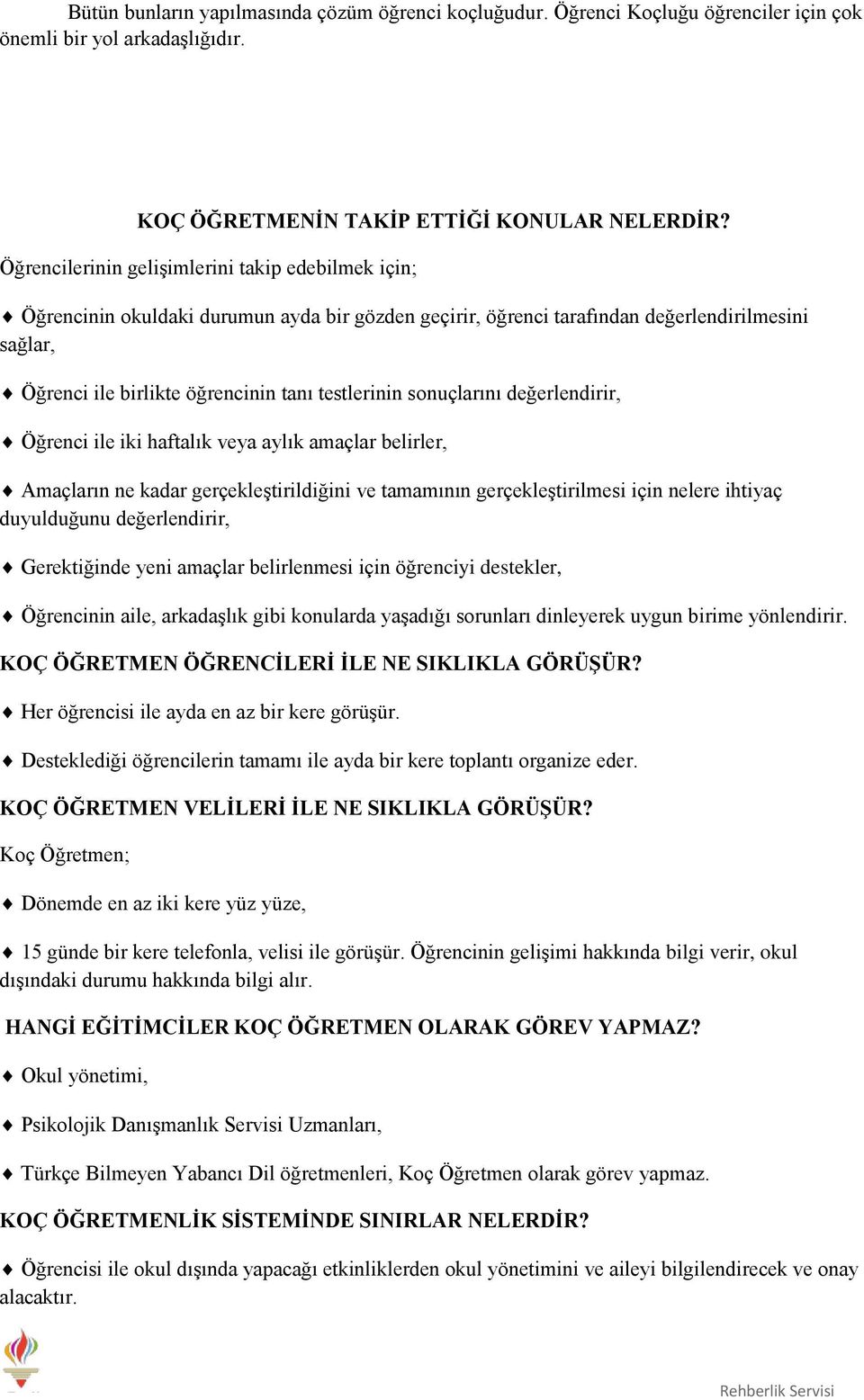 sonuçlarını değerlendirir, Öğrenci ile iki haftalık veya aylık amaçlar belirler, Amaçların ne kadar gerçekleştirildiğini ve tamamının gerçekleştirilmesi için nelere ihtiyaç duyulduğunu değerlendirir,