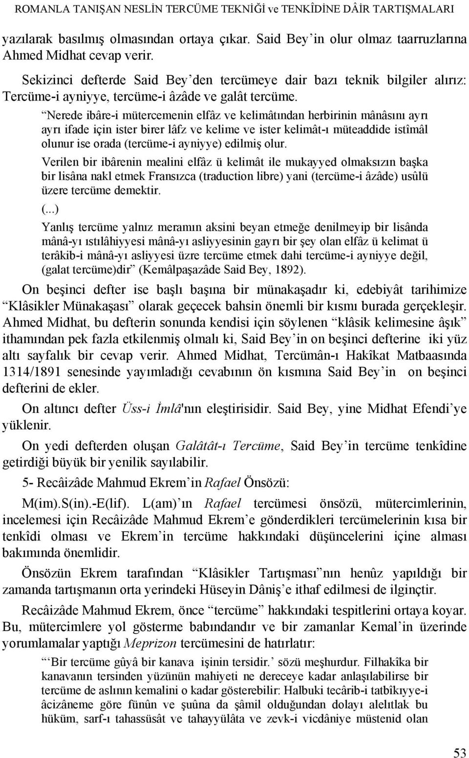 Nerede ibâre-i mütercemenin elfâz ve kelimâtından herbirinin mânâsını ayrı ayrı ifade için ister birer lâfz ve kelime ve ister kelimât-ı müteaddide istîmâl olunur ise orada (tercüme-i ayniyye)