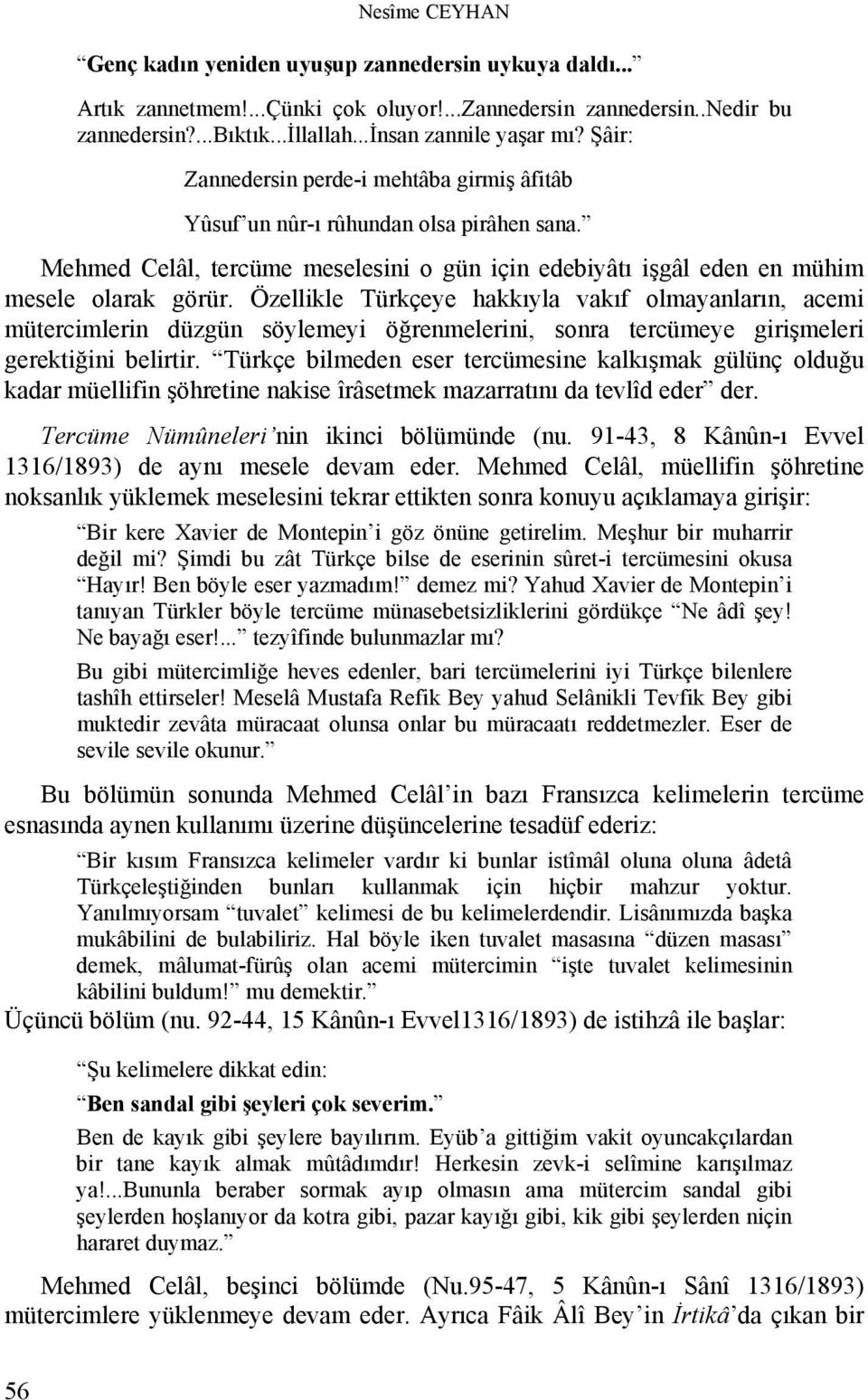 Özellikle Türkçeye hakkıyla vakıf olmayanların, acemi mütercimlerin düzgün söylemeyi öğrenmelerini, sonra tercümeye girişmeleri gerektiğini belirtir.