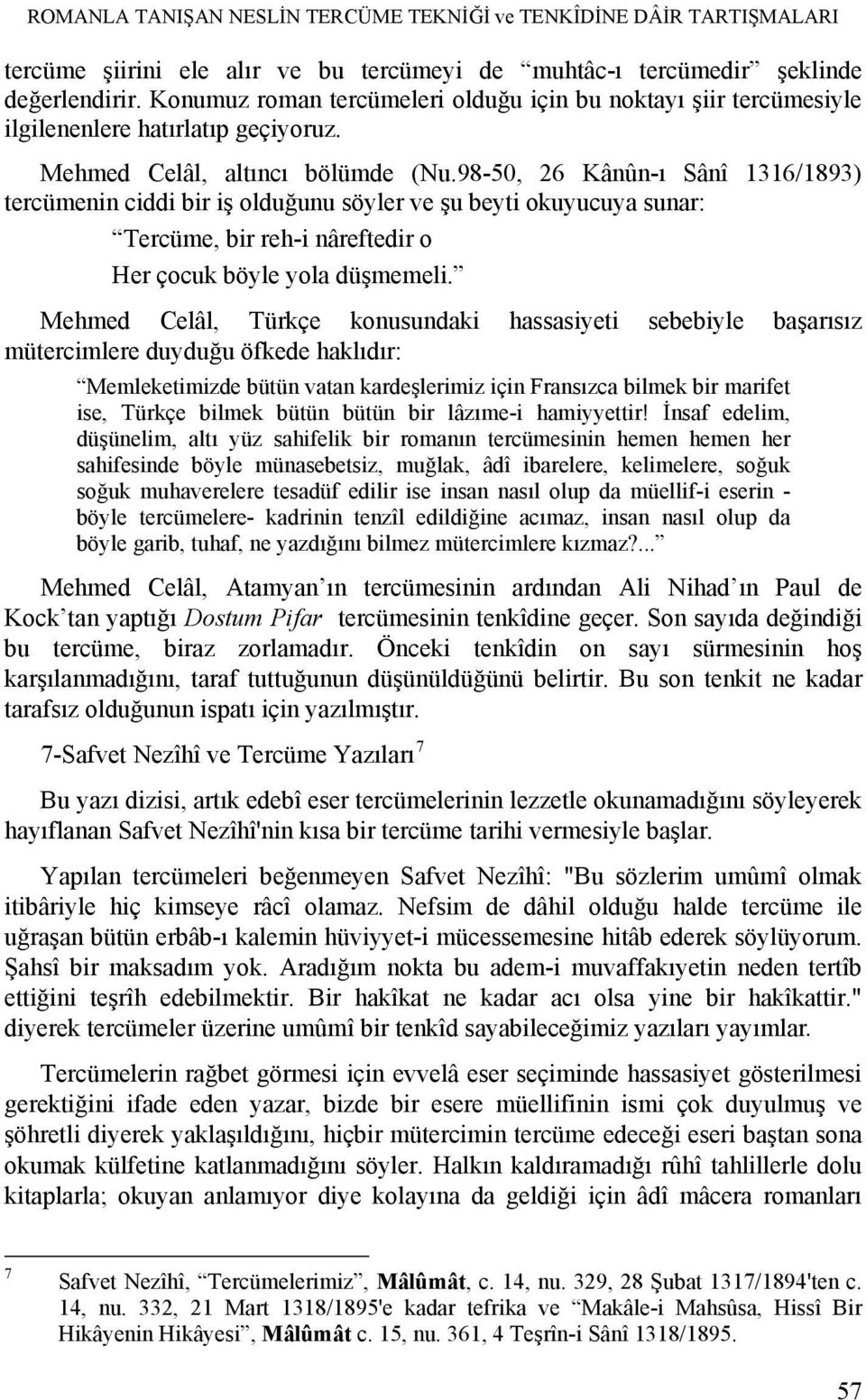 98-50, 26 Kânûn-ı Sânî 1316/1893) tercümenin ciddi bir iş olduğunu söyler ve şu beyti okuyucuya sunar: Tercüme, bir reh-i nâreftedir o Her çocuk böyle yola düşmemeli.