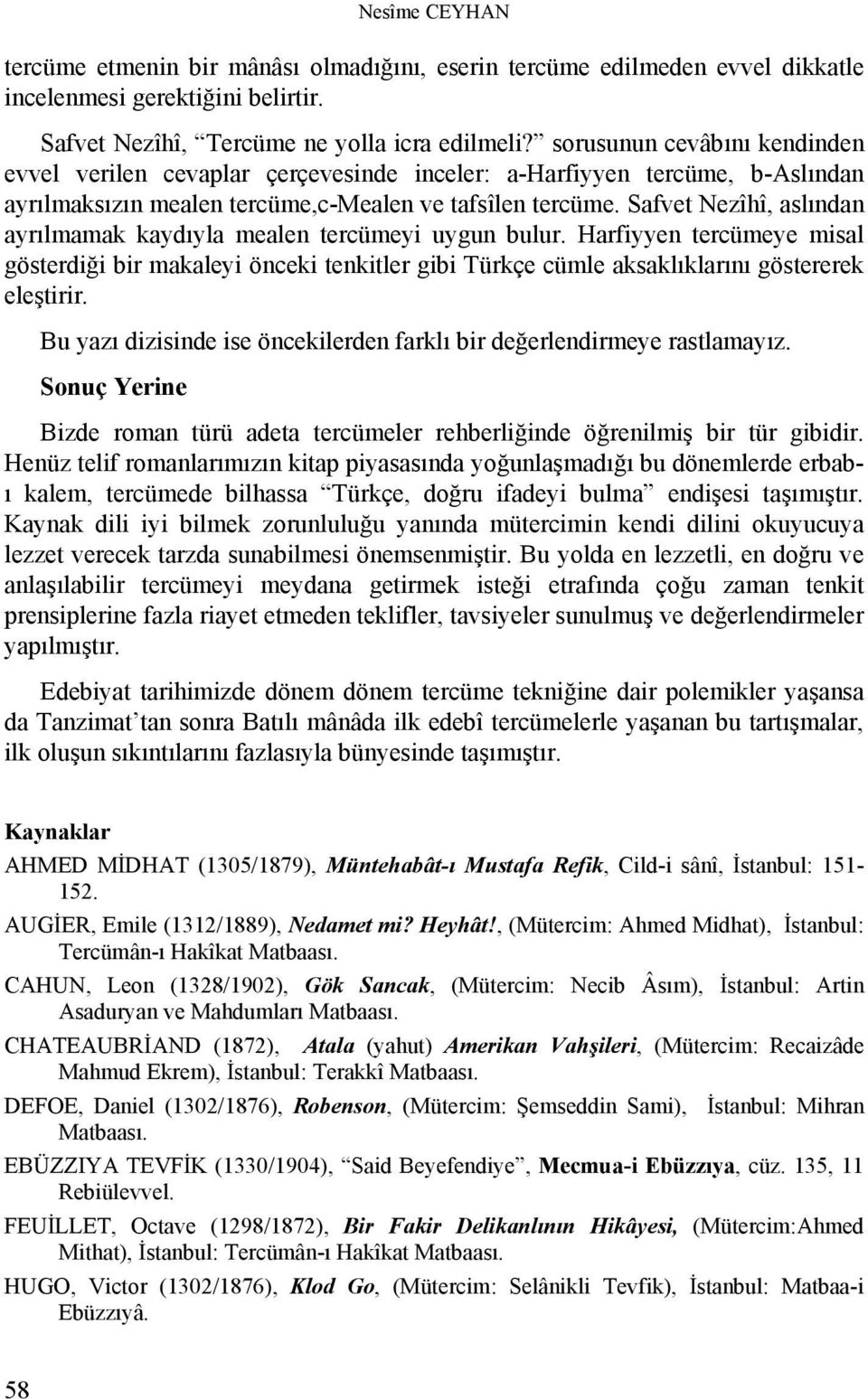 Safvet Nezîhî, aslından ayrılmamak kaydıyla mealen tercümeyi uygun bulur. Harfiyyen tercümeye misal gösterdiği bir makaleyi önceki tenkitler gibi Türkçe cümle aksaklıklarını göstererek eleştirir.