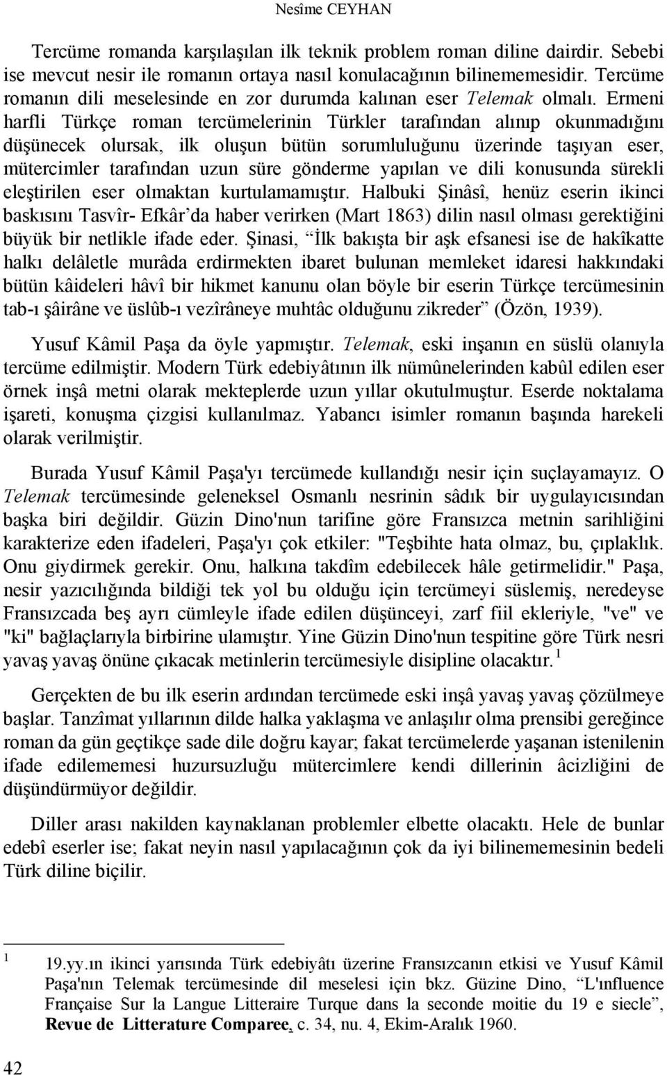 Ermeni harfli Türkçe roman tercümelerinin Türkler tarafından alınıp okunmadığını düşünecek olursak, ilk oluşun bütün sorumluluğunu üzerinde taşıyan eser, mütercimler tarafından uzun süre gönderme