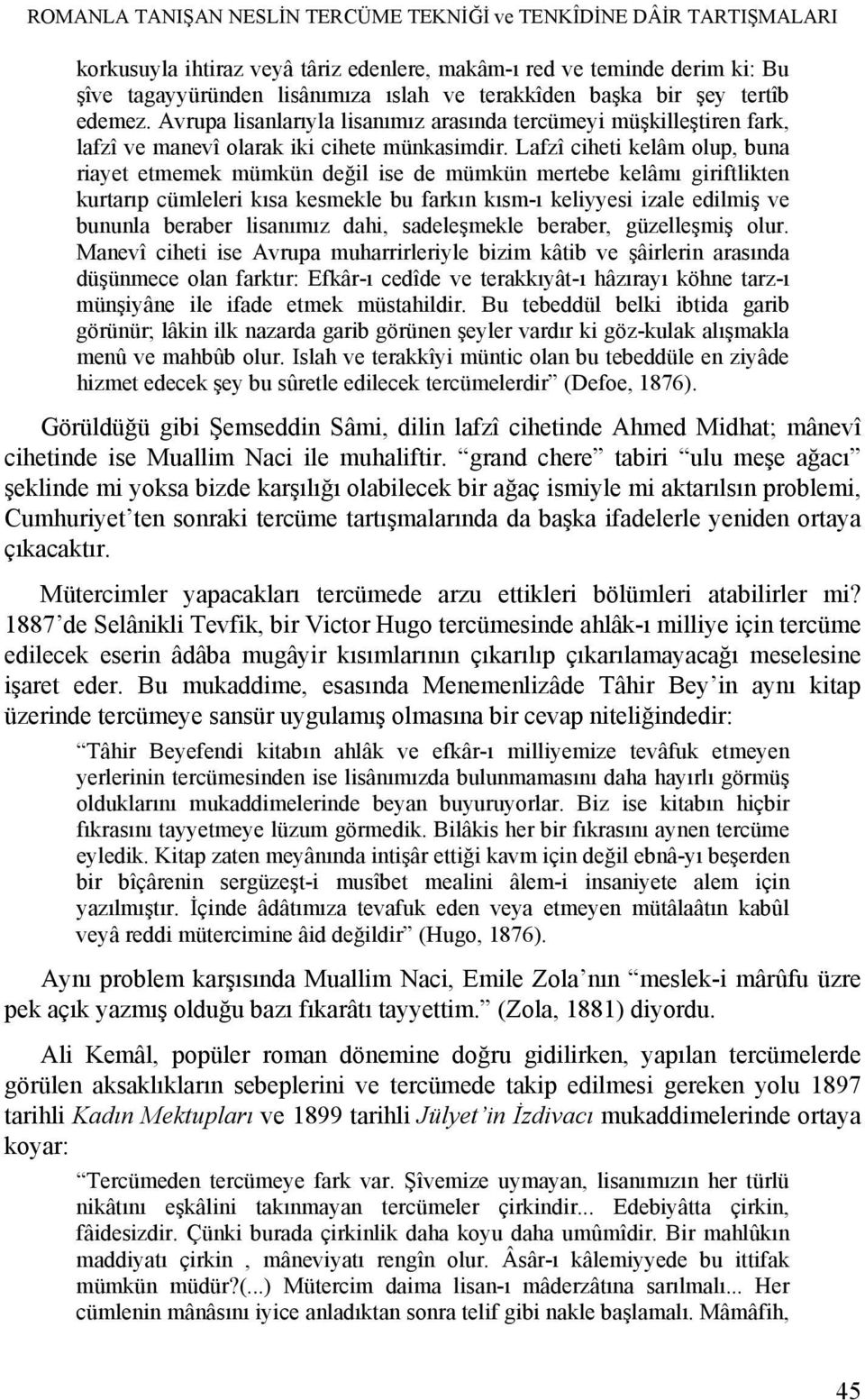 Lafzî ciheti kelâm olup, buna riayet etmemek mümkün değil ise de mümkün mertebe kelâmı giriftlikten kurtarıp cümleleri kısa kesmekle bu farkın kısm-ı keliyyesi izale edilmiş ve bununla beraber