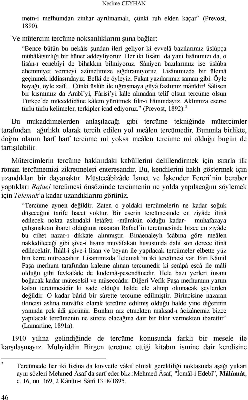 Her iki Iisânı da yani lisânımızı da, o lisân-ı ecnebîyi de bihakkın bilmiyoruz. Sâniyen bazılarımız ise üslûba ehemmiyet vermeyi azîmetimize sığdıramıyoruz.