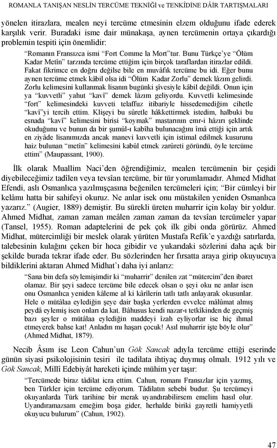 Bunu Türkçe ye Ölüm Kadar Metîn tarzında tercüme ettiğim için birçok taraflardan itirazlar edildi. Fakat fikrimce en doğru değilse bile en muvâfık tercüme bu idi.