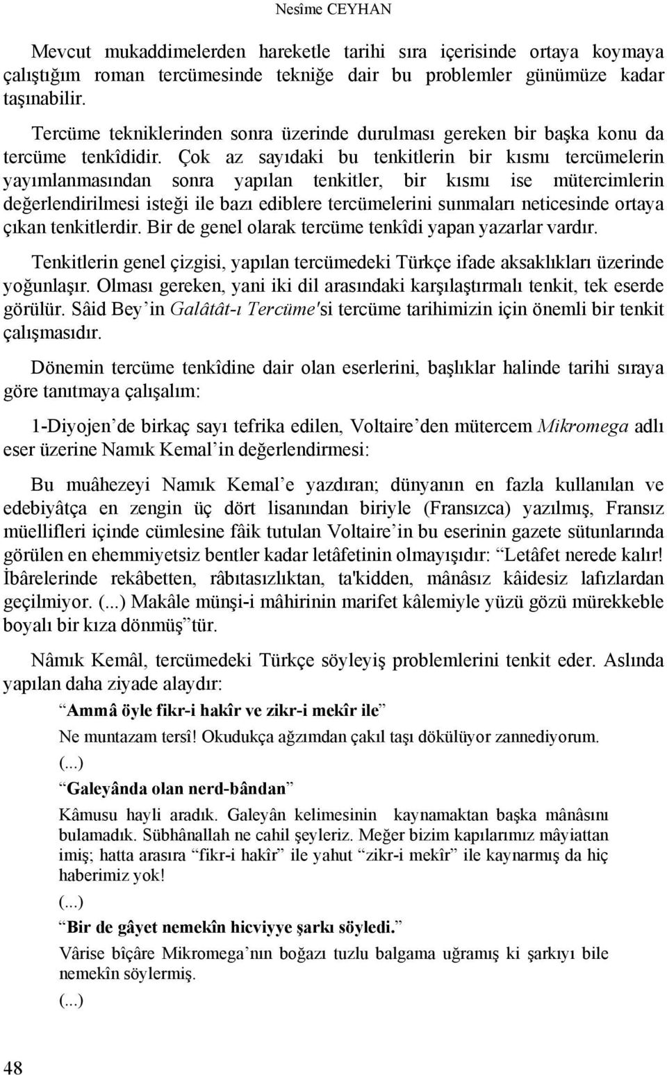 Çok az sayıdaki bu tenkitlerin bir kısmı tercümelerin yayımlanmasından sonra yapılan tenkitler, bir kısmı ise mütercimlerin değerlendirilmesi isteği ile bazı ediblere tercümelerini sunmaları