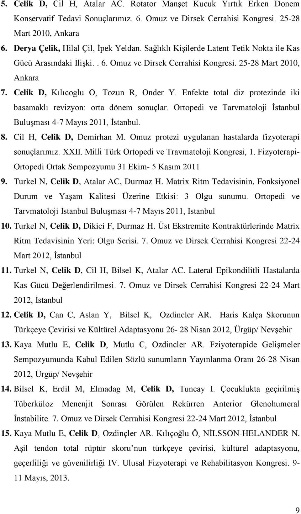 Celik D, Kılıcoglu O, Tozun R, Onder Y. Enfekte total diz protezinde iki basamaklı revizyon: orta dönem sonuçlar. Ortopedi ve Tarvmatoloji İstanbul Buluşması 4-7 Mayıs 2011, İstanbul. 8.