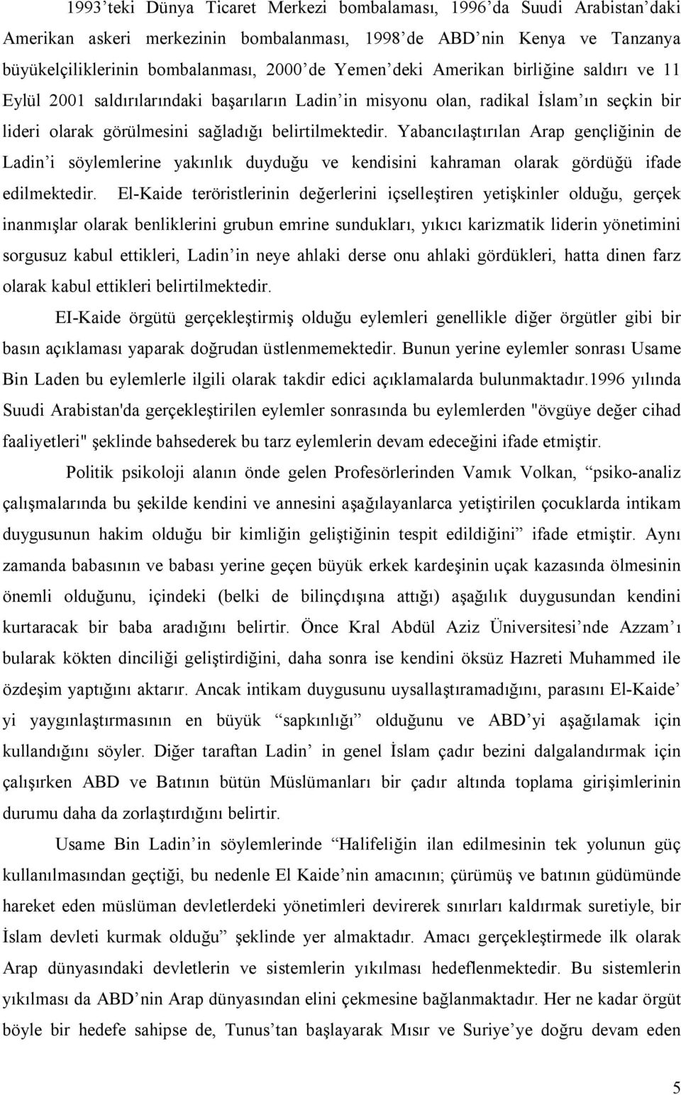 Yabancılaştırılan Arap gençliğinin de Ladin i söylemlerine yakınlık duyduğu ve kendisini kahraman olarak gördüğü ifade edilmektedir.