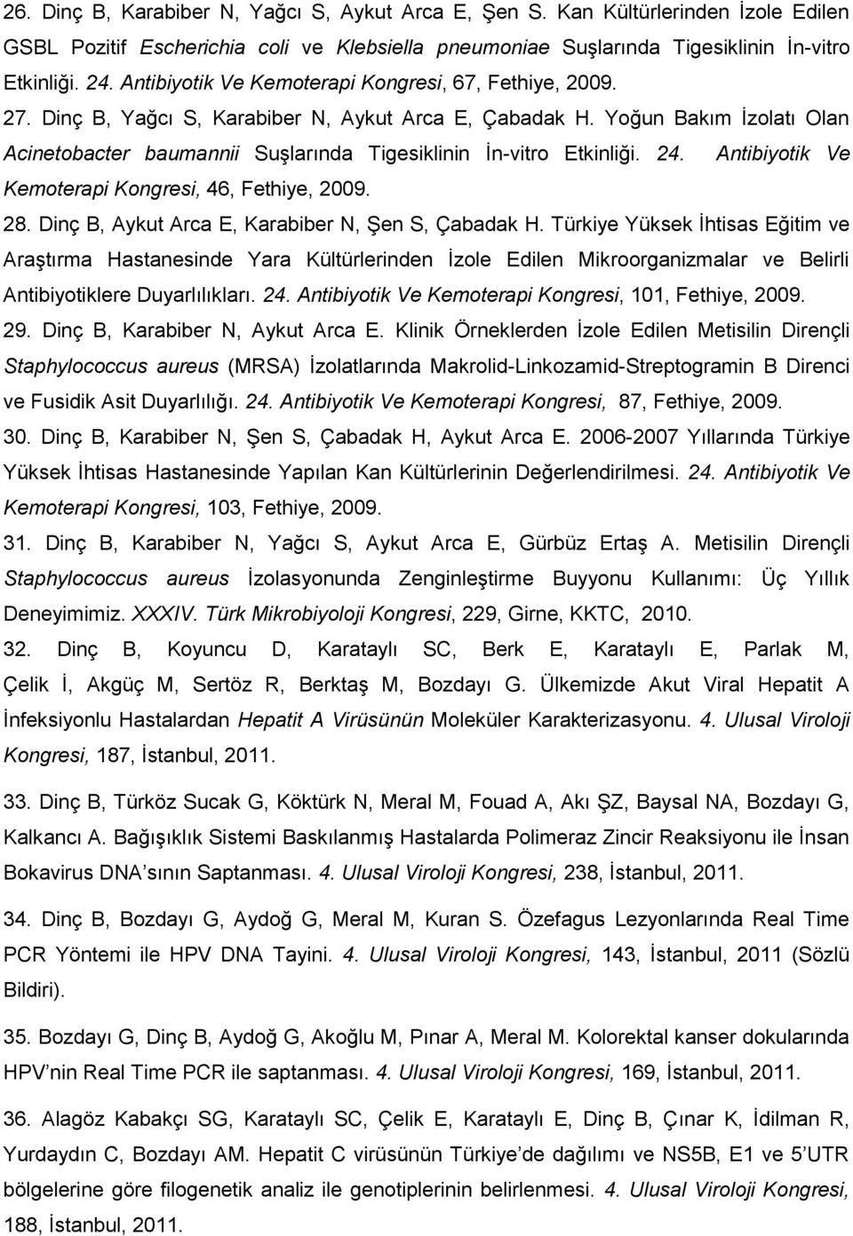 Yoğun Bakım İzolatı Olan Acinetobacter baumannii Suşlarında Tigesiklinin İn-vitro Etkinliği. 24. Antibiyotik Ve Kemoterapi Kongresi, 46, Fethiye, 2009. 28.