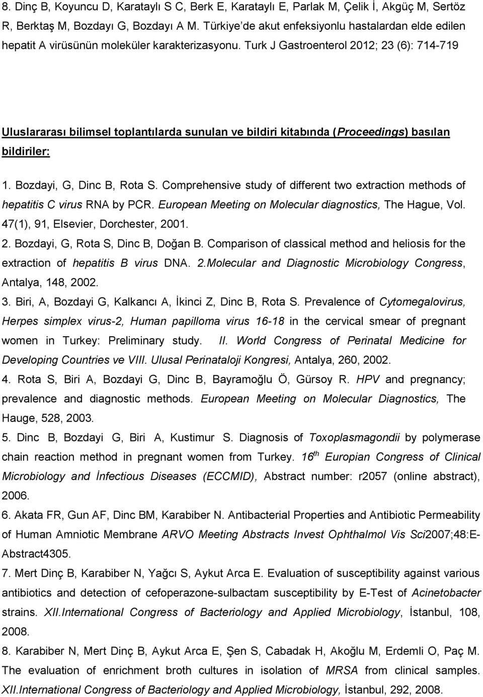 Turk J Gastroenterol 2012; 23 (6): 714-719 Uluslararası bilimsel toplantılarda sunulan ve bildiri kitabında (Proceedings) basılan bildiriler: 1. Bozdayi, G, Dinc B, Rota S.