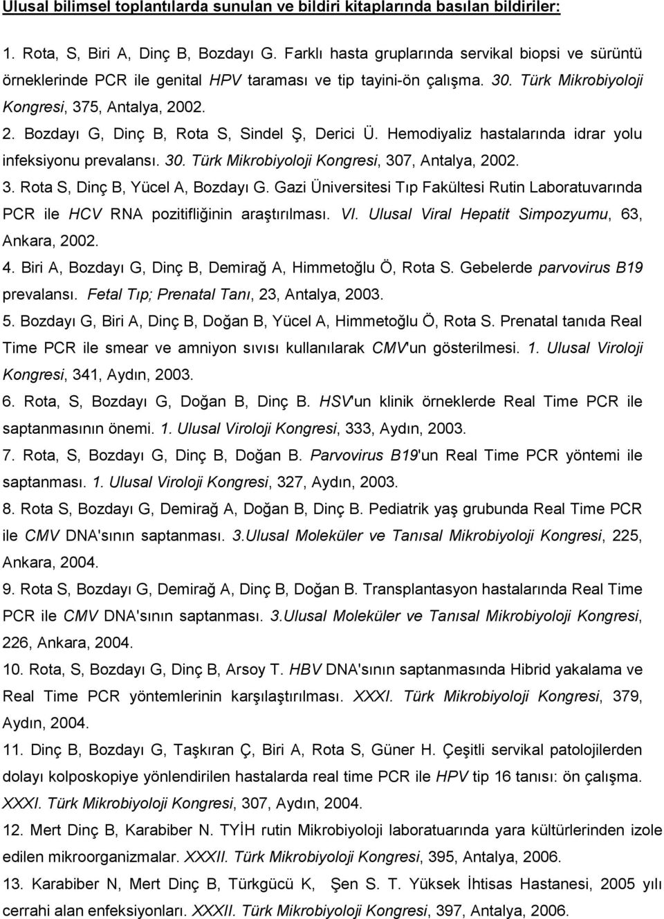 02. 2. Bozdayı G, Dinç B, Rota S, Sindel Ş, Derici Ü. Hemodiyaliz hastalarında idrar yolu infeksiyonu prevalansı. 30. Türk Mikrobiyoloji Kongresi, 307, Antalya, 2002. 3. Rota S, Dinç B, Yücel A, Bozdayı G.