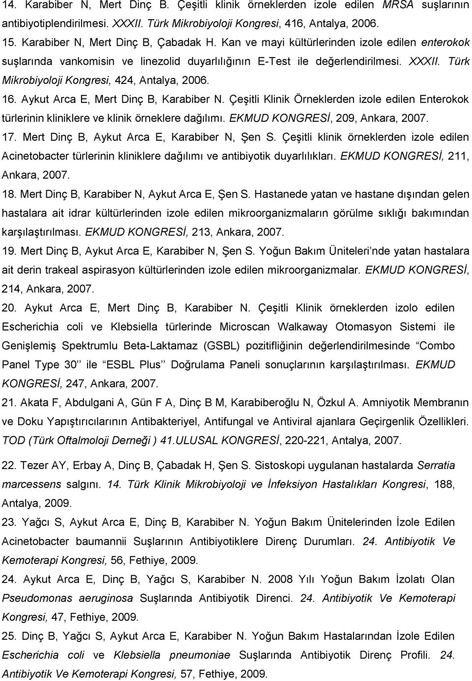 Türk Mikrobiyoloji Kongresi, 424, Antalya, 2006. 16. Aykut Arca E, Mert Dinç B, Karabiber N. Çeşitli Klinik Örneklerden izole edilen Enterokok türlerinin kliniklere ve klinik örneklere dağılımı.
