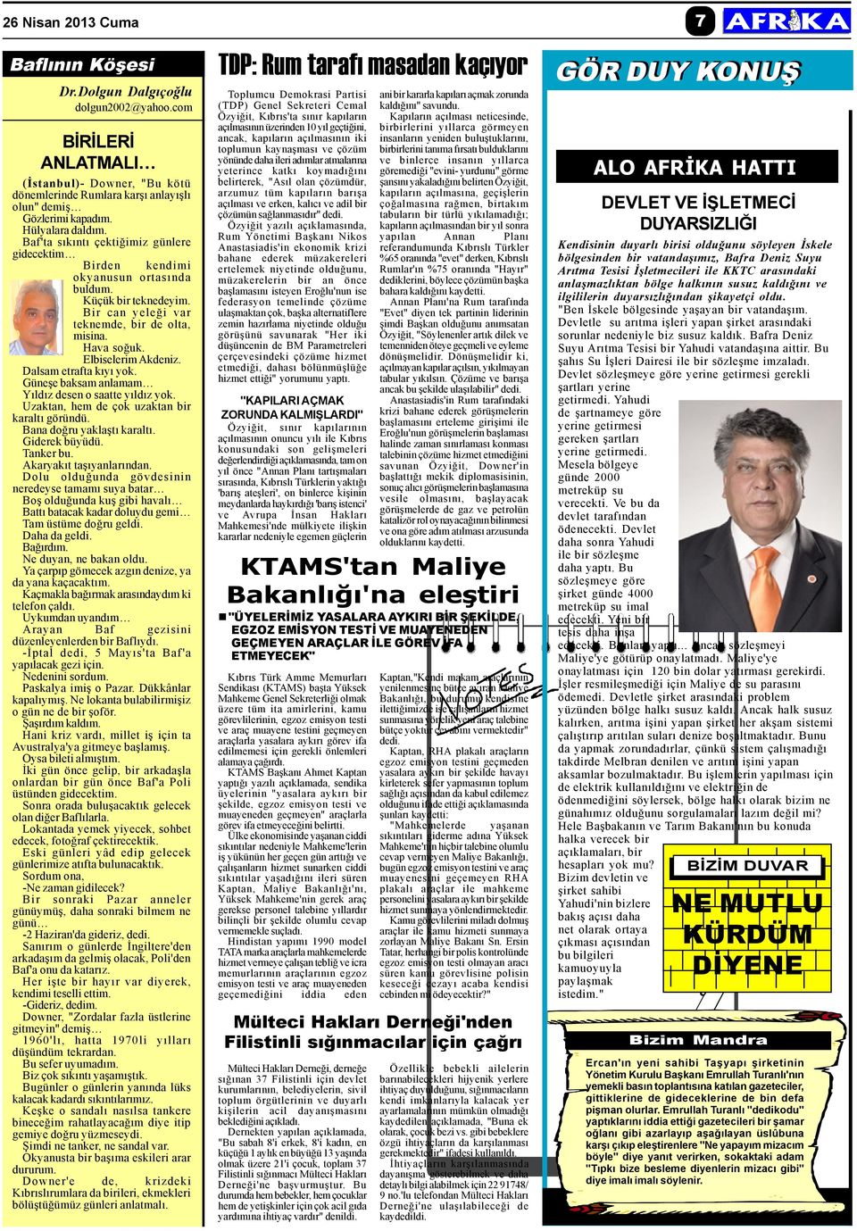 Elbiselerim Akdeniz. Dalsam etrafta kýyý yok. Güneþe baksam anlamam Yýldýz desen o saatte yýldýz yok. Uzaktan, hem de çok uzaktan bir karaltý göründü. Bana doðru yaklaþtý karaltý. Giderek büyüdü.