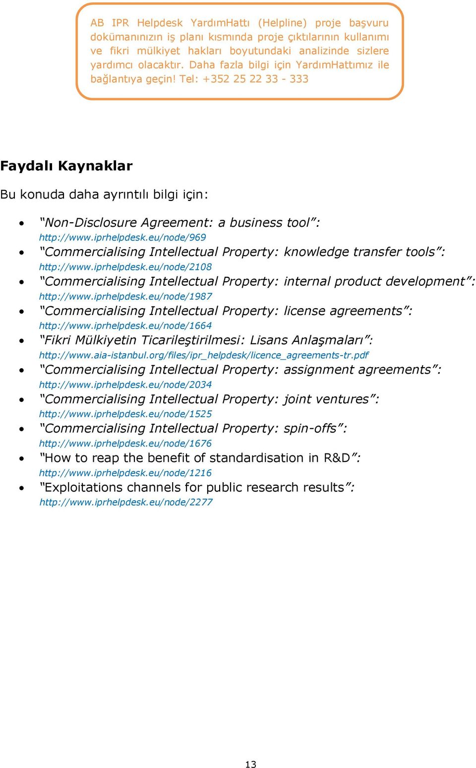 iprhelpdesk.eu/node/969 Commercialising Intellectual Property: knowledge transfer tools : http://www.iprhelpdesk.eu/node/2108 Commercialising Intellectual Property: internal product development : http://www.