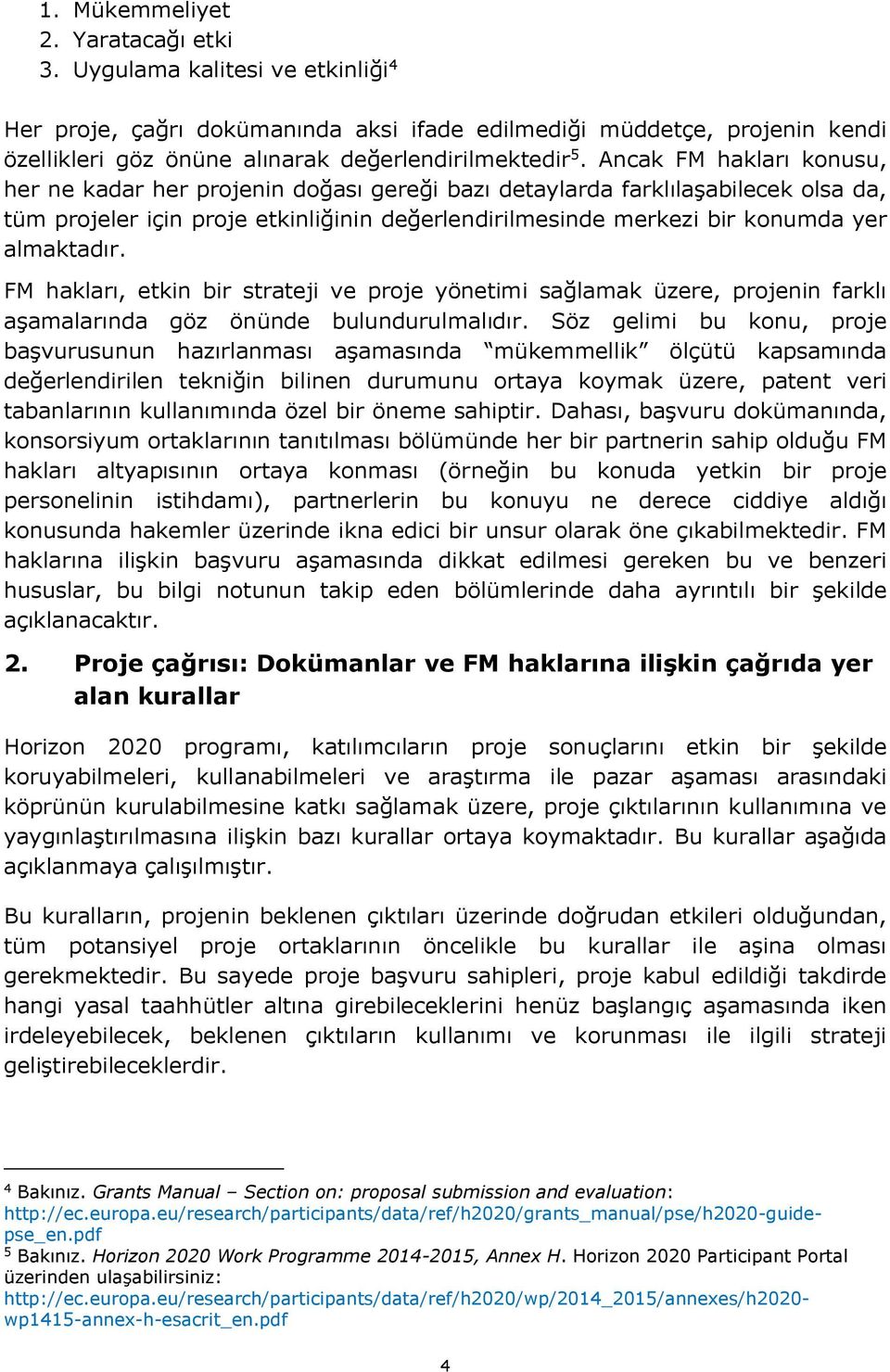 Ancak FM hakları konusu, her ne kadar her projenin doğası gereği bazı detaylarda farklılaşabilecek olsa da, tüm projeler için proje etkinliğinin değerlendirilmesinde merkezi bir konumda yer