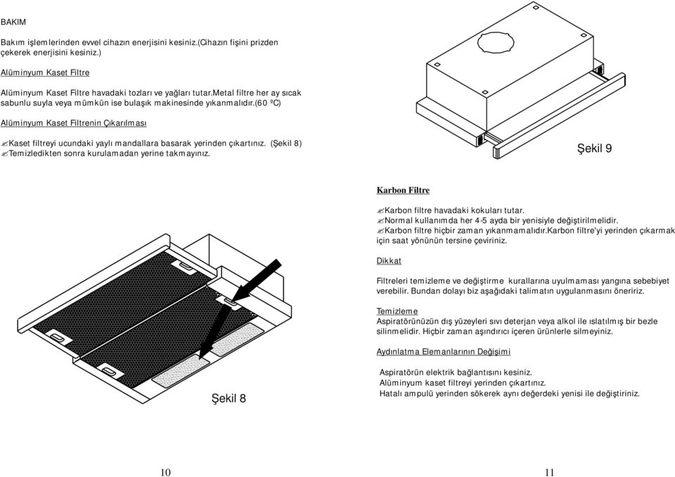 (60 ºC) Alüminyum Kaset Filtrenin Çıkarılması Kaset filtreyi ucundaki yaylı mandallara basarak yerinden çıkartınız. (Şekil 8) Temizledikten sonra kurulamadan yerine takmayınız.