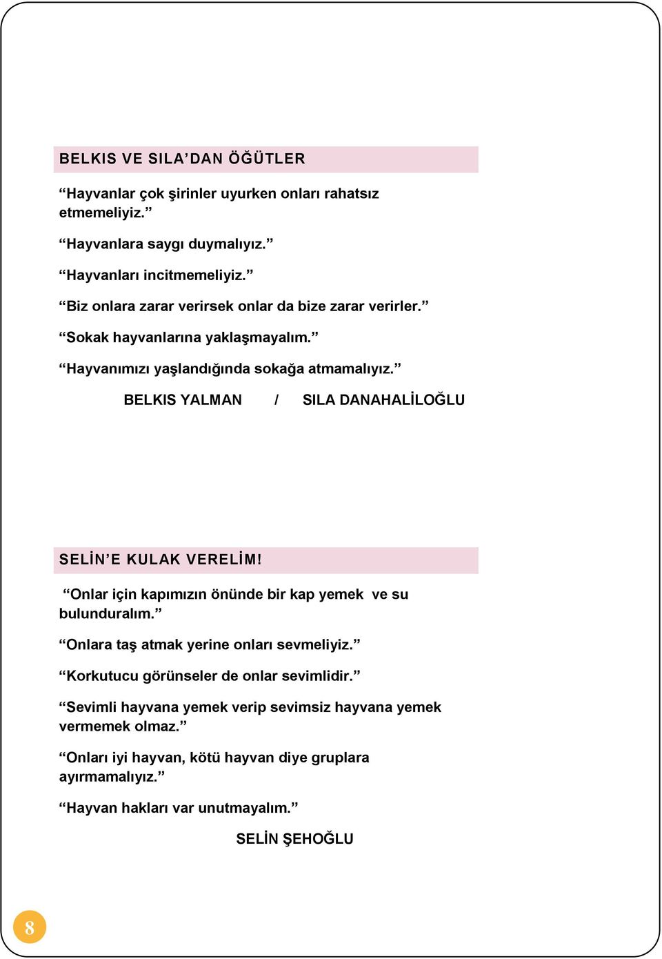 BELKIS YALMAN / SILA DANAHALĠLOĞLU SELĠN E KULAK VERELĠM! Onlar için kapımızın önünde bir kap yemek ve su bulunduralım. Onlara taģ atmak yerine onları sevmeliyiz.