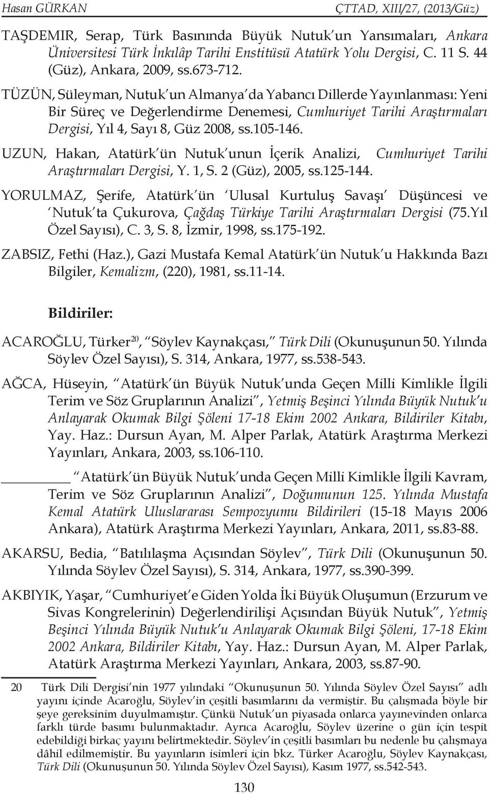 UZUN, Hakan, Atatürk ün Nutuk unun İçerik Analizi, Cumhuriyet Tarihi Araştırmaları Dergisi, Y. 1, S. 2 (Güz), 2005, ss.125-144.