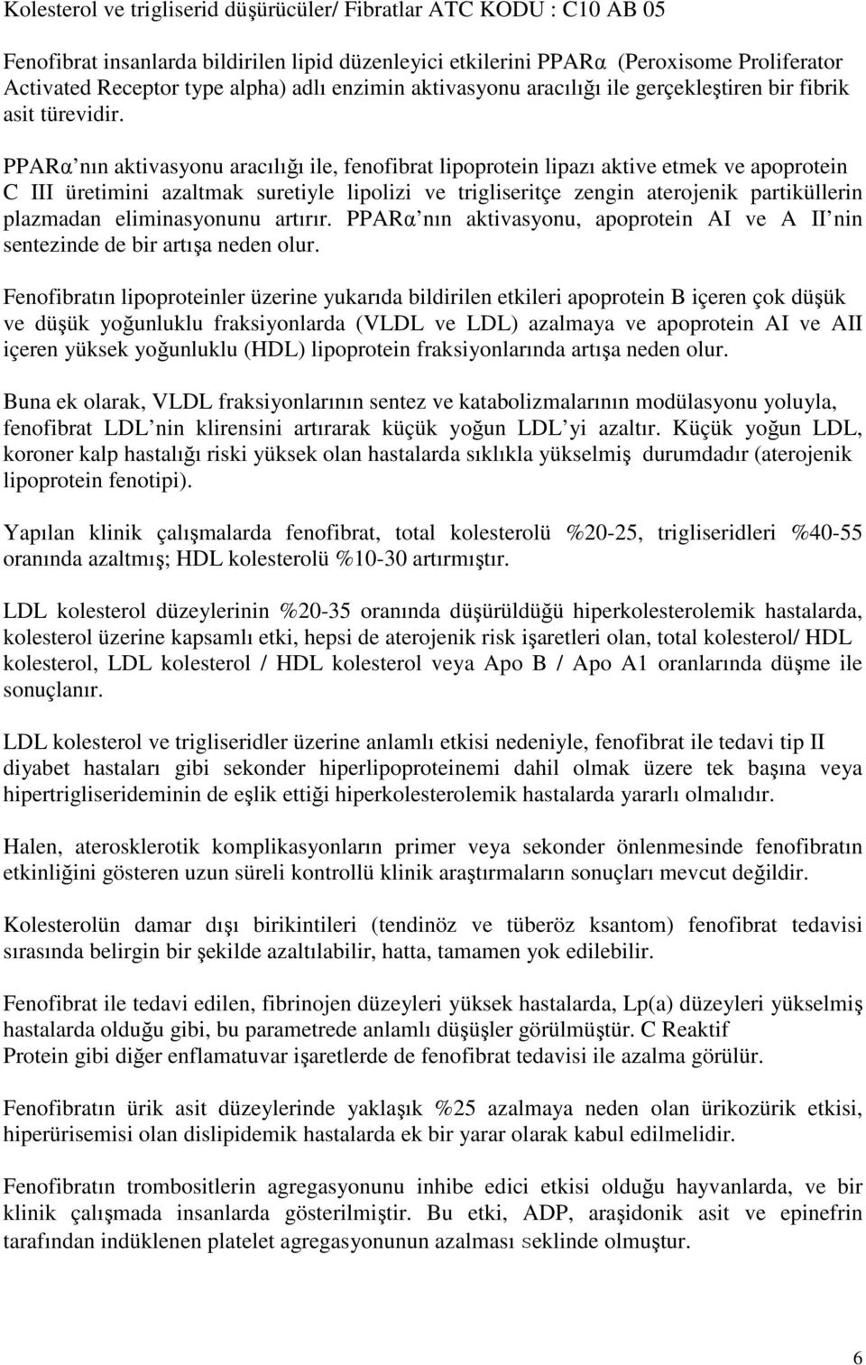 PPARα nın aktivasyonu aracılığı ile, fenofibrat lipoprotein lipazı aktive etmek ve apoprotein C III üretimini azaltmak suretiyle lipolizi ve trigliseritçe zengin aterojenik partiküllerin plazmadan