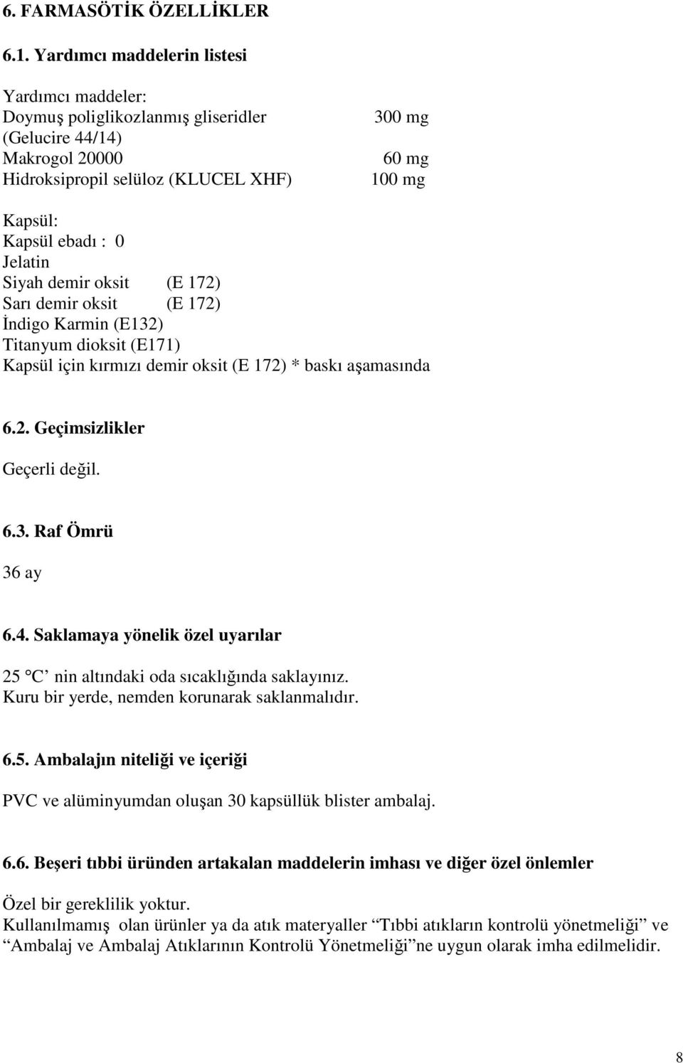 Jelatin Siyah demir oksit (E 172) Sarı demir oksit (E 172) İndigo Karmin (E132) Titanyum dioksit (E171) Kapsül için kırmızı demir oksit (E 172) * baskı aşamasında 6.2. Geçimsizlikler Geçerli değil. 6.3. Raf Ömrü 36 ay 6.