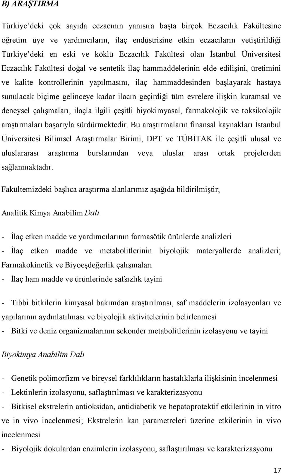 başlayarak hastaya sunulacak biçime gelinceye kadar ilacın geçirdiği tüm evrelere ilişkin kuramsal ve deneysel çalışmaları, ilaçla ilgili çeşitli biyokimyasal, farmakolojik ve toksikolojik