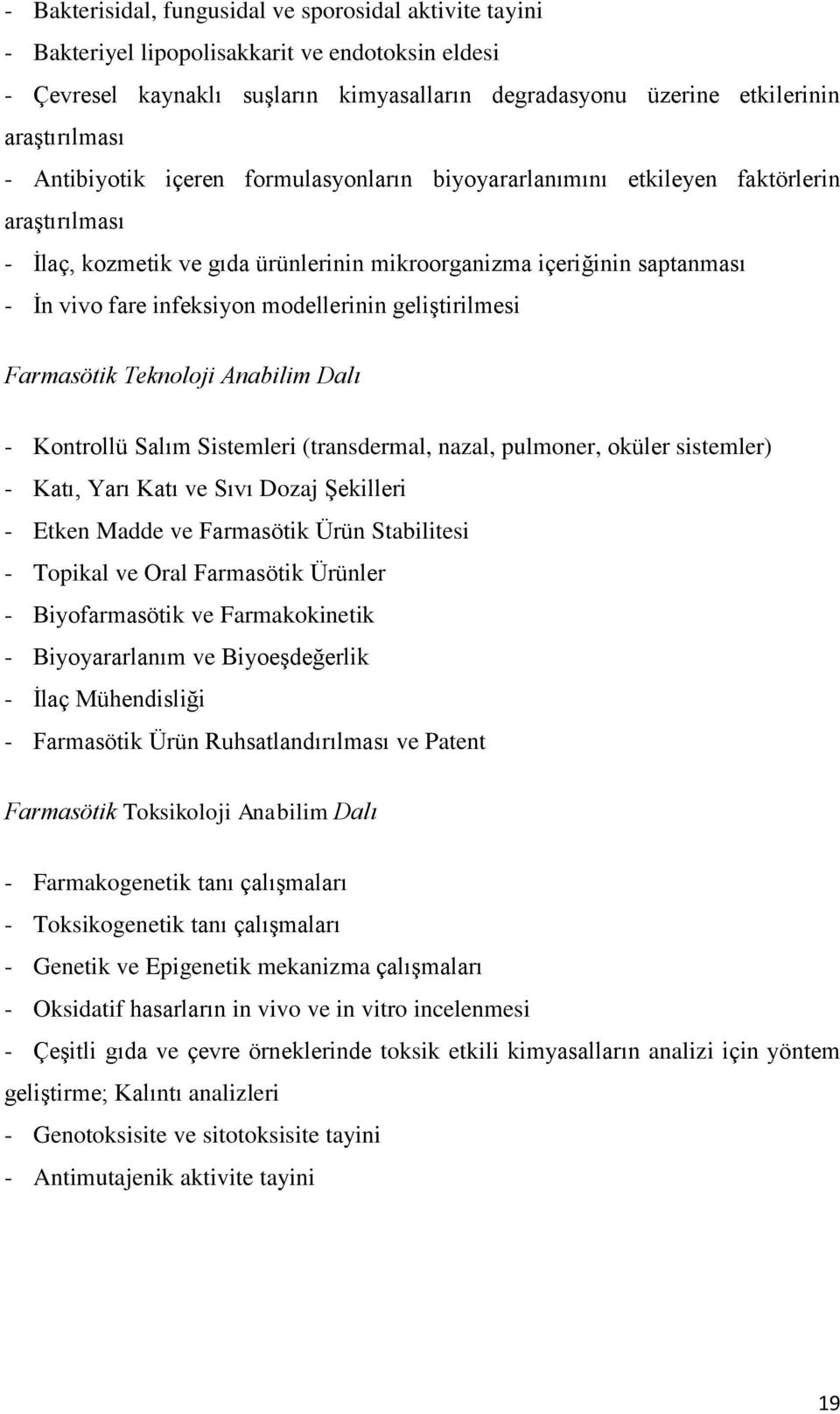 modellerinin geliştirilmesi Farmasötik Teknoloji Anabilim Dalı - Kontrollü Salım Sistemleri (transdermal, nazal, pulmoner, oküler sistemler) - Katı, Yarı Katı ve Sıvı Dozaj Şekilleri - Etken Madde ve