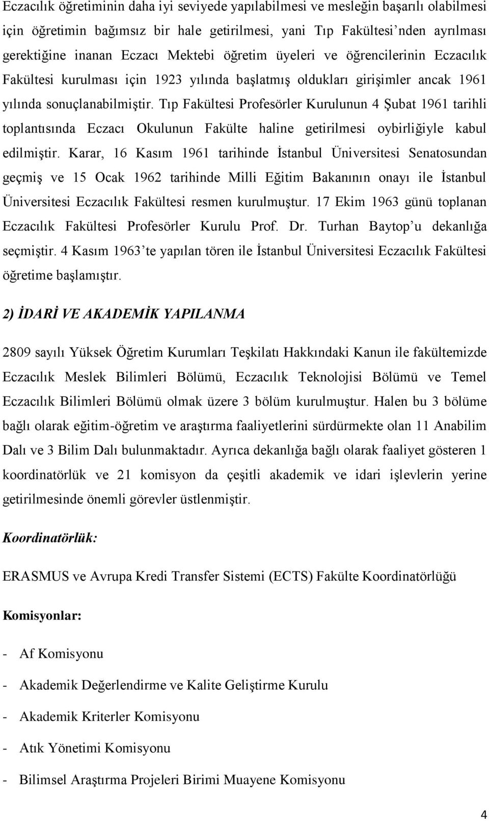 Tıp Fakültesi Profesörler Kurulunun 4 Şubat 1961 tarihli toplantısında Eczacı Okulunun Fakülte haline getirilmesi oybirliğiyle kabul edilmiştir.