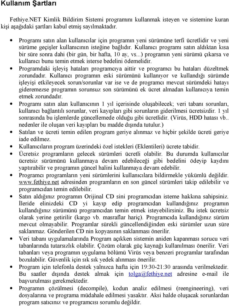 Kullanıcı programı satın aldıktan kısa bir süre sonra dahi (bir gün, bir hafta, 10 ay, vs...) programın yeni sürümü çıkarsa ve kullanıcı bunu temin etmek isterse bedelini ödemelidir.