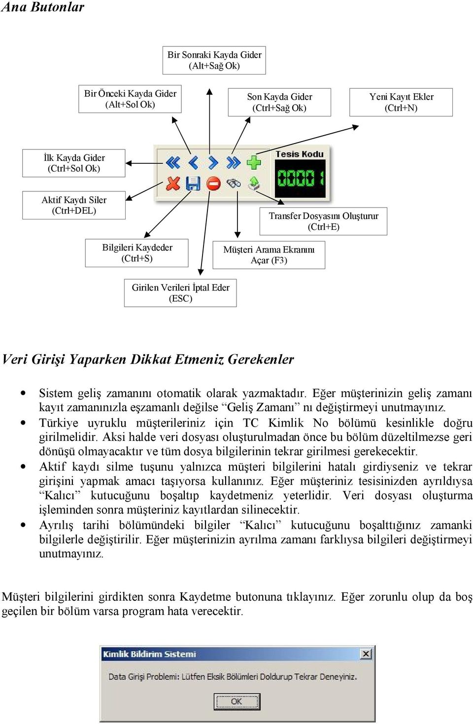 geliş zamanını otomatik olarak yazmaktadır. Eğer müşterinizin geliş zamanı kayıt zamanınızla eşzamanlı değilse Geliş Zamanı nı değiştirmeyi unutmayınız.