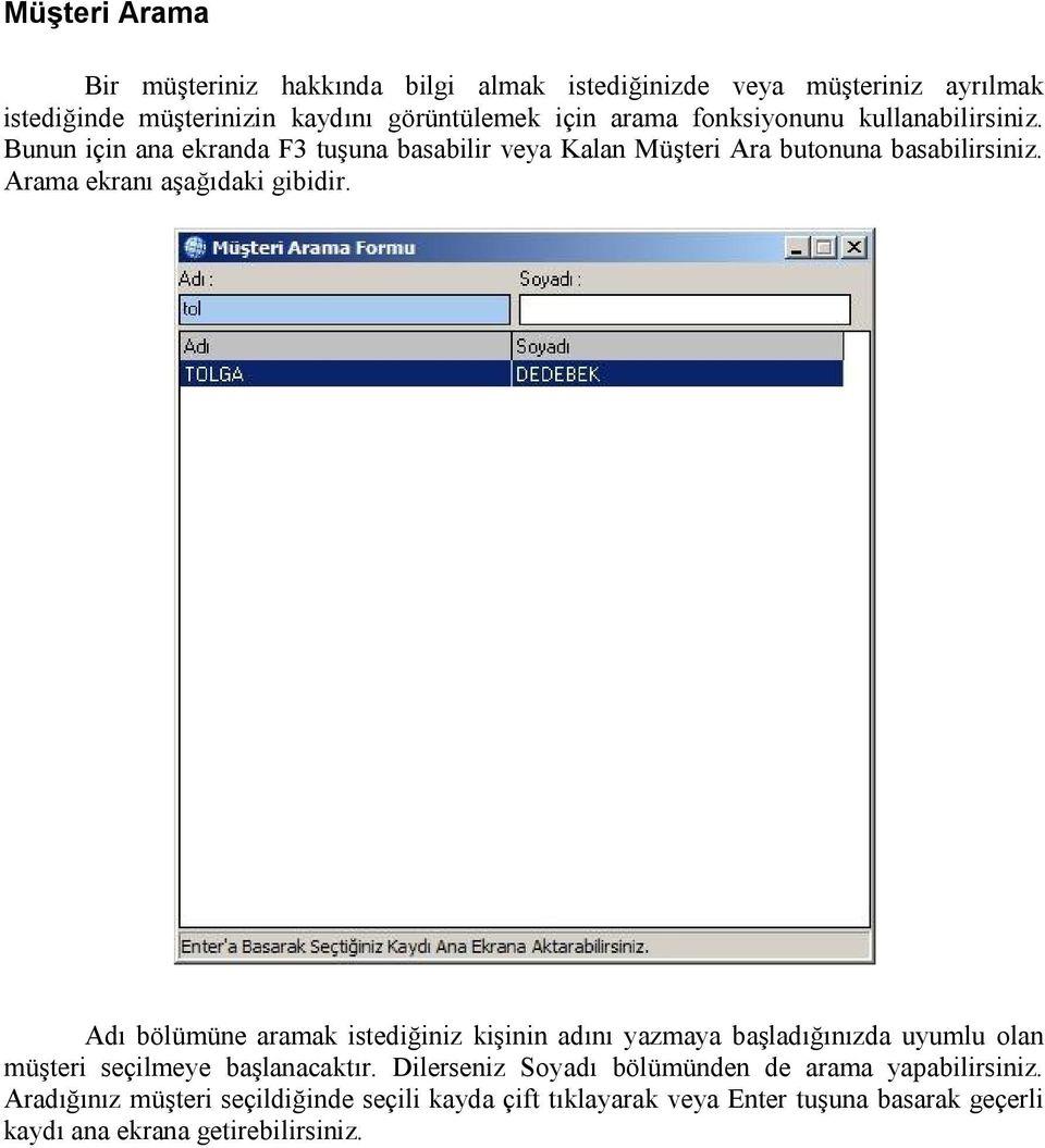 Arama ekranı aşağıdaki gibidir. Adı bölümüne aramak istediğiniz kişinin adını yazmaya başladığınızda uyumlu olan müşteri seçilmeye başlanacaktır.