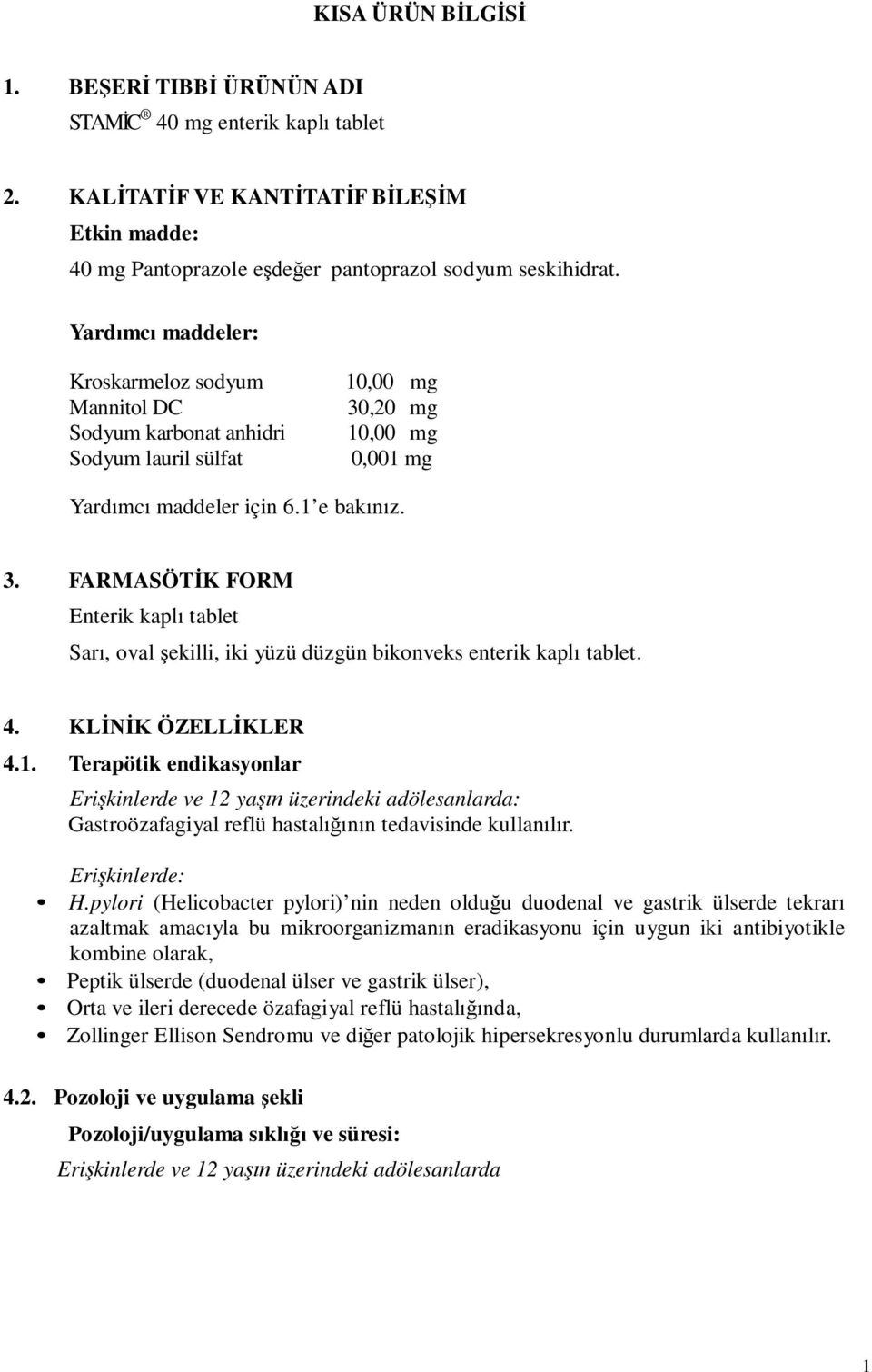 ,20 mg 10,00 mg 0,001 mg Yardımcı maddeler için 6.1 e bakınız. 3. FARMASÖTİK FORM Enterik kaplı tablet Sarı, oval şekilli, iki yüzü düzgün bikonveks enterik kaplı tablet. 4. KLİNİK ÖZELLİKLER 4.1. Terapötik endikasyonlar Erişkinlerde ve 12 yaşın üzerindeki adölesanlarda: Gastroözafagiyal reflü hastalığının tedavisinde kullanılır.