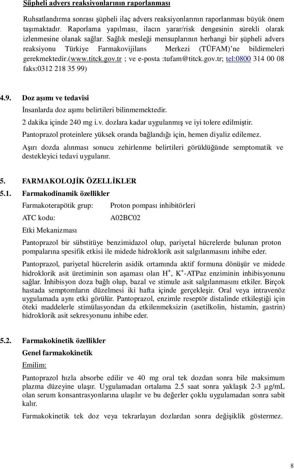 Sağlık mesleği mensuplarının herhangi bir şüpheli advers reaksiyonu Türkiye Farmakovijilans Merkezi (TÜFAM) ne bildirmeleri gerekmektedir.(www.titck.gov.tr ; ve e-posta :tufam@titck.gov.tr; tel:0800 314 00 08 faks:0312 218 35 99) 4.