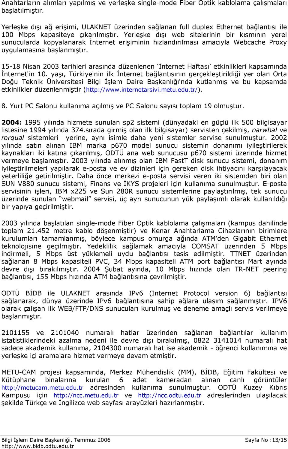 Yerleşke dışı web sitelerinin bir kısmının yerel sunucularda kopyalanarak İnternet erişiminin hızlandırılması amacıyla Webcache Proxy uygulamasına başlanmıştır.