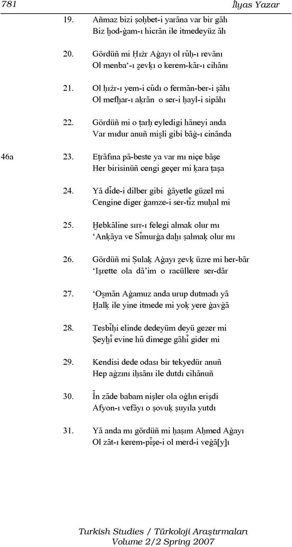 EùrÀfına pà-beste ya var mı niçe bàşe Her birisinüñ cengi geçer mi úara ùaşa 24. YÀ dìde-i dilber gibi ààyetle güzel mi Cengine diger àamze-i ser-tìz muóal mi 25.